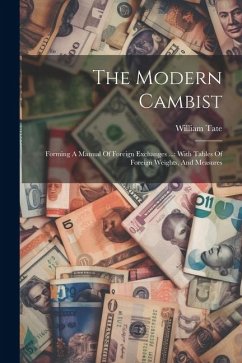 The Modern Cambist: Forming A Manual Of Foreign Exchanges ...: With Tables Of Foreign Weights, And Measures - Tate, William