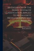 An Extension Of The Dewey System Of Classification Applied To Metallurgy, Metallography And Assaying
