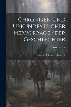 Chroniken Und Urkundenbücher Hervorragender Geschlechter: Stifter Und Klöster, Volumes 1-2 - Fahne, Anton