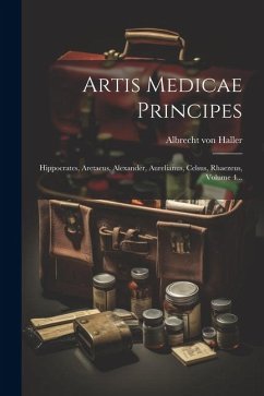 Artis Medicae Principes: Hippocrates, Aretaeus, Alexander, Aurelianus, Celsus, Rhaezeus, Volume 4... - Haller, Albrecht Von