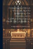Compendio Della Vita Del Beato Bernardo Da Offida, laico Cappuccino Della Prov. Della Marca...