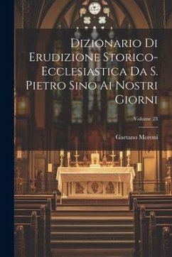 Dizionario Di Erudizione Storico-ecclesiastica Da S. Pietro Sino Ai Nostri Giorni; Volume 28 - Moroni, Gaetano