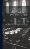 The Justices' Manual and Police Guide: A Synopsis of Offences Punishable by Indictment and On Summary Conviction, Definitions of Crimes, Meanings of L