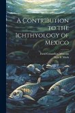 A Contribution to the Ichthyology of Mexico