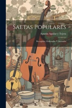 Saetas populares: Recogidas, ordenadas y anotadas - Aguilar Y. Tejera, Agustín