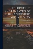 The Departure and Character of Elijah Considered and Improved.: A Sermon After the Decease of the Very Reverend and Learned Cotton Mather, D.D. F.R.S.