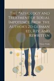 The Pathology and Treatment of Sexual Impotence. From the Author's 2d German ed., rev. and Rewritten