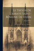 Le Trésor De L'abbaye Saint-bénigne De Dijon: Inventaires De 1395, 1519, 1789-1791...