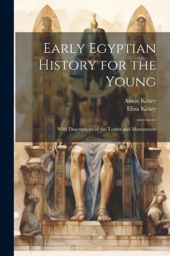 Early Egyptian History for the Young: With Descriptions of the Tombs and Monuments - Keary, Annie; Keary, Eliza