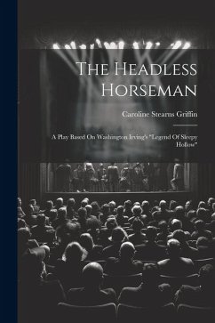The Headless Horseman: A Play Based On Washington Irving's 
