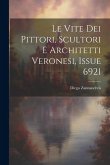 Le Vite Dei Pittori, Scultori E Architetti Veronesi, Issue 6921