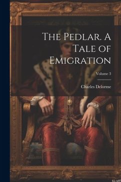 The Pedlar. A Tale of Emigration; Volume 3 - Delorme, Charles