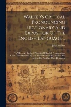 Walker's Critical Pronouncing Dictionary And Expositor Of The English Language ...: To Which Are Prefixed Principles Of English Pronunciation, Rules T - Walker, John