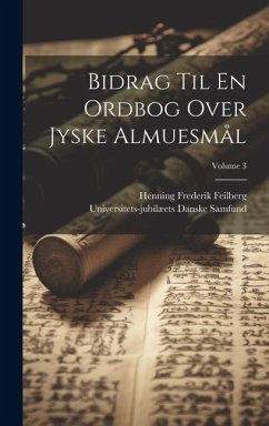 Bidrag Til En Ordbog Over Jyske Almuesmål; Volume 3 - Feilberg, Henning Frederik; Samfund, Universitets-Jubilæets Danske