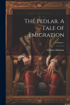 The Pedlar. A Tale of Emigration; Volume 1 - Delorme, Charles