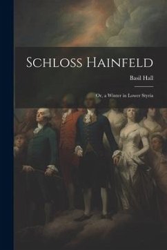 Schloss Hainfeld; Or, a Winter in Lower Styria - Hall, Basil