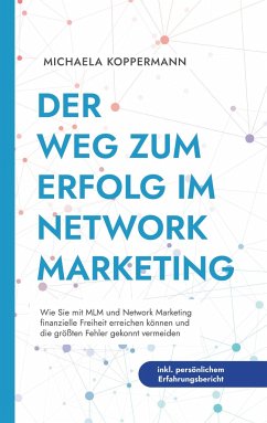 Der Weg zum Erfolg im Network Marketing: Wie Sie mit MLM und Network Marketing finanzielle Freiheit erreichen können und die größten Fehler gekonnt vermeiden - inkl. persönlichem Erfahrungsbericht - Koppermann, Michaela