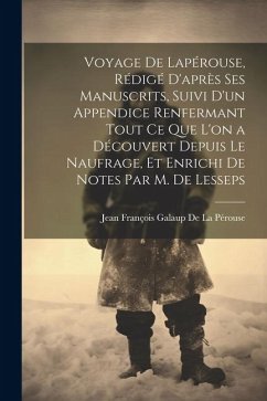 Voyage De Lapérouse, Rédigé D'après Ses Manuscrits, Suivi D'un Appendice Renfermant Tout Ce Que L'on a Découvert Depuis Le Naufrage, Et Enrichi De Not - de la Pérouse, Jean François Galaup