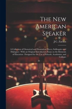 The new American Speaker: A Collection of Oratorical and Dramatical Pieces, Soliloquies and Dialogues: With an Original Introductory Essay on th - Zachos, J. C.