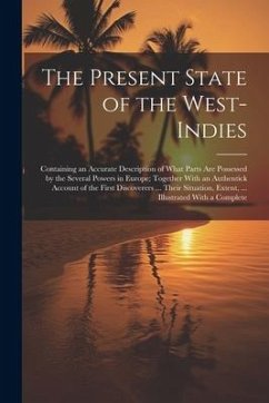 The Present State of the West-Indies: Containing an Accurate Description of What Parts Are Possessed by the Several Powers in Europe; Together With an - Anonymous
