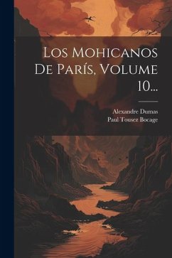 Los Mohicanos De París, Volume 10... - Dumas, Alexandre