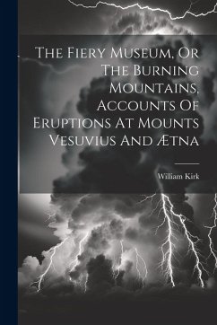 Cover The Fiery Museum, Or The Burning Mountains, Accounts Of Eruptions At Mounts Vesuvius And Ætna