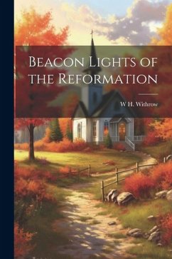Beacon Lights of the Reformation - Withrow, W. H.