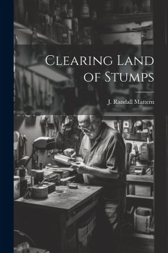 Clearing Land of Stumps - Randall, Mattern J.