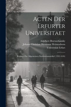 Acten Der Erfurter Universitaet: Register Zur Allgemeinen Studentenmatrikel (1392-1636) - Erfurt, Universität; Hortzschansky, Adalbert