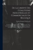 De La Liberté Des Coalitions Industrielles Et Commerciales En Belgique: Commentaire De La Loi Du 31 Mai 1866 Portant Des Peines Contre Les Infractions