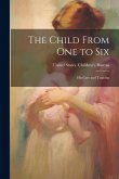 The Child From one to Six: His Care and Training