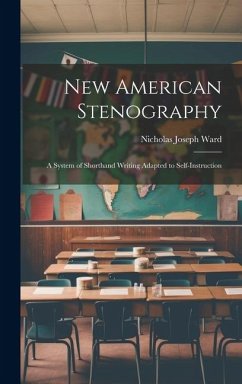 New American Stenography: A System of Shorthand Writing Adapted to Self-Instruction - Ward, Nicholas Joseph