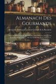 Almanach Des Gourmands: Ou Calendrier Nutritif, Servant De Guide Dans Les Moyens De Faire Excellente Chère ... Par Un Vieux Amateur, Volume 2.