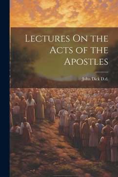 Lectures On the Acts of the Apostles - D. D., John Dick
