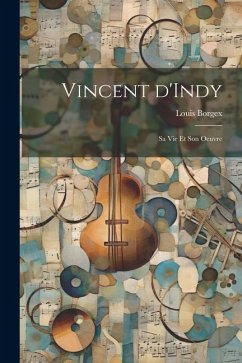 Vincent d'Indy; sa vie et son oeuvre - Louis, Borgex