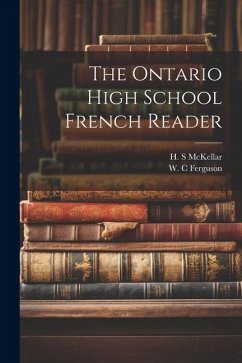 The Ontario high school French reader - Ferguson, W. C.; McKellar, H. S.