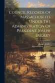 Council Records Of Massachusetts Under The Administration Of President Joseph Dudley