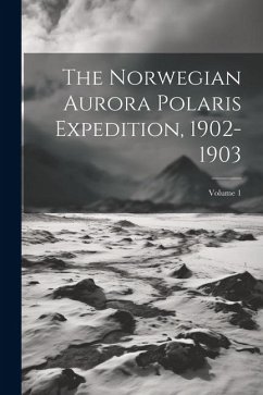 The Norwegian Aurora Polaris Expedition, 1902-1903; Volume 1 - Anonymous