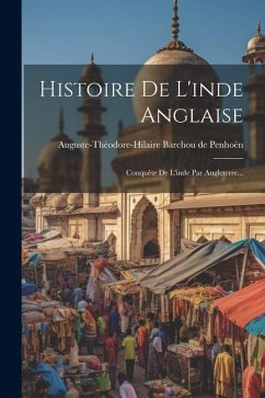 Histoire De L'inde Anglaise: Conquête De L'inde Par Angleterre...