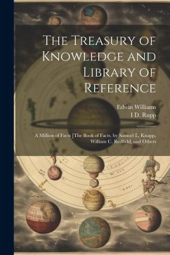 The Treasury of Knowledge and Library of Reference: A Million of Facts [The Book of Facts, by Samuel L. Knapp, William C. Redfield, and Others - Williams, Edwin; Rupp, I. D.