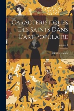 Caractéristiques Des Saints Dans L'art Populaire; Volume 1 - Cahier, Charles