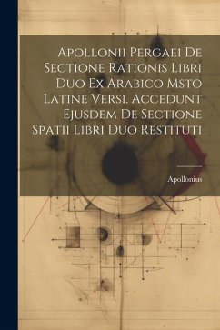 Apollonii Pergaei De Sectione Rationis Libri Duo Ex Arabico Msto Latine Versi. Accedunt Ejusdem De Sectione Spatii Libri Duo Restituti - (Pergaeus), Apollonius