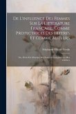 De L'influence Des Femmes Sur La Littérature Française, Comme Protectrices Des Lettres Et Comme Auteurs: Ou, Précis De L'histoire Des Femmes Française
