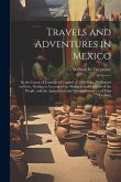 Travels and Adventures in Mexico: In the Course of Journeys of Upward of 2500 Miles, Performed on Foot; Giving an Account of the Manners and Customs o