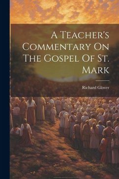 A Teacher's Commentary On The Gospel Of St. Mark - Glover, Richard