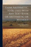 Farm Arithmetic, to be Used With any Text-book or Arithmetic or Without