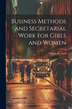 Business Methods and Secretarial Work for Girls and Women - Reynard, Helene