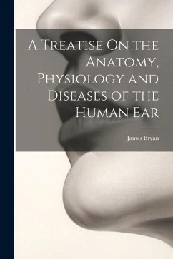 A Treatise On the Anatomy, Physiology and Diseases of the Human Ear - Bryan, James