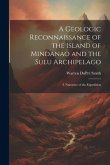 A Geologic Reconnaissance of the Island of Mindanao and the Sulu Archipelago: I. Narrative of the Expedition