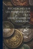 Recherches Sur Les Monnaies Des Ducs Héréditaires De Lorraine...